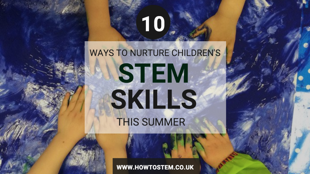 10 ways to nurture children's STEM skills this summer